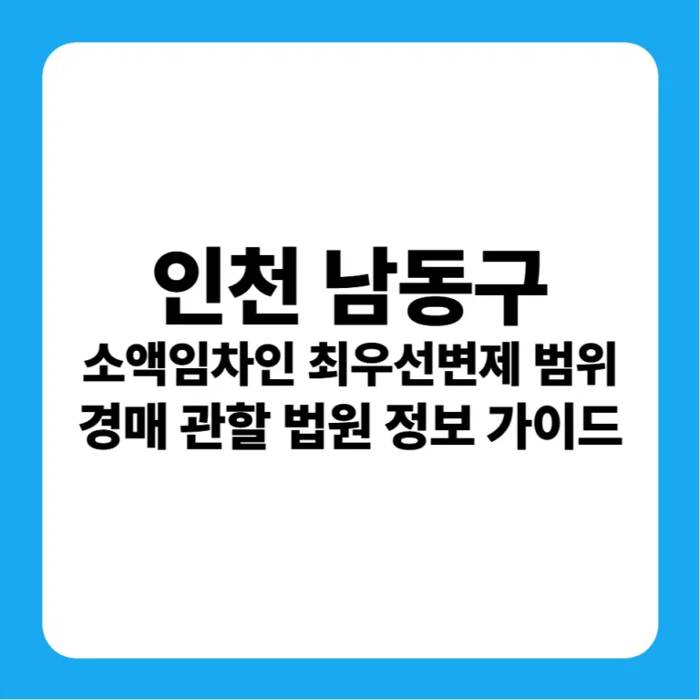 인천광역시 남동구 소액임차인 최우선변제금 범위 연혁 및 경매 실전 가이드