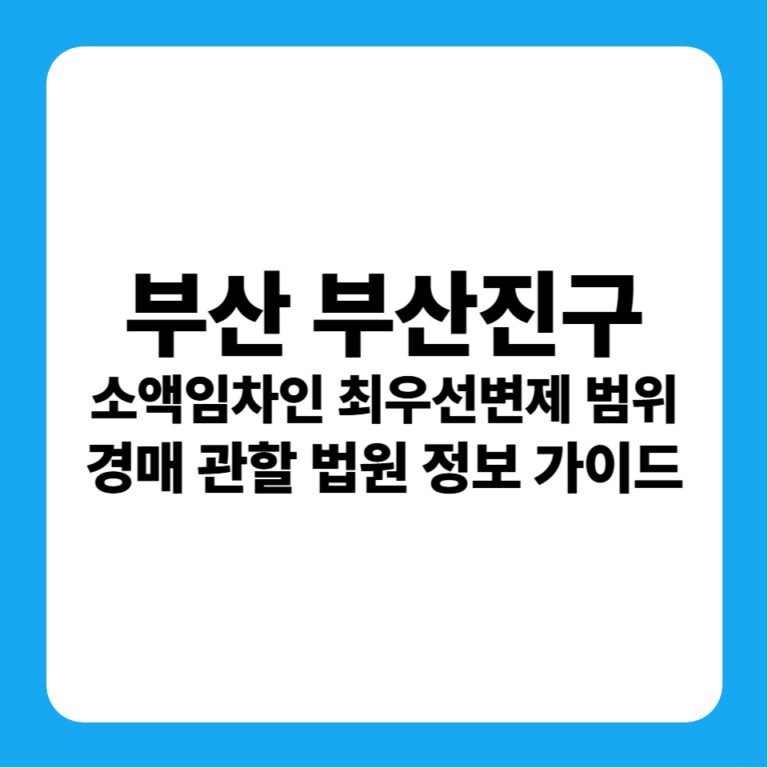 부산광역시 부산진구 소액임차인 최우선변제금 범위 연혁 및 경매 실전 가이드