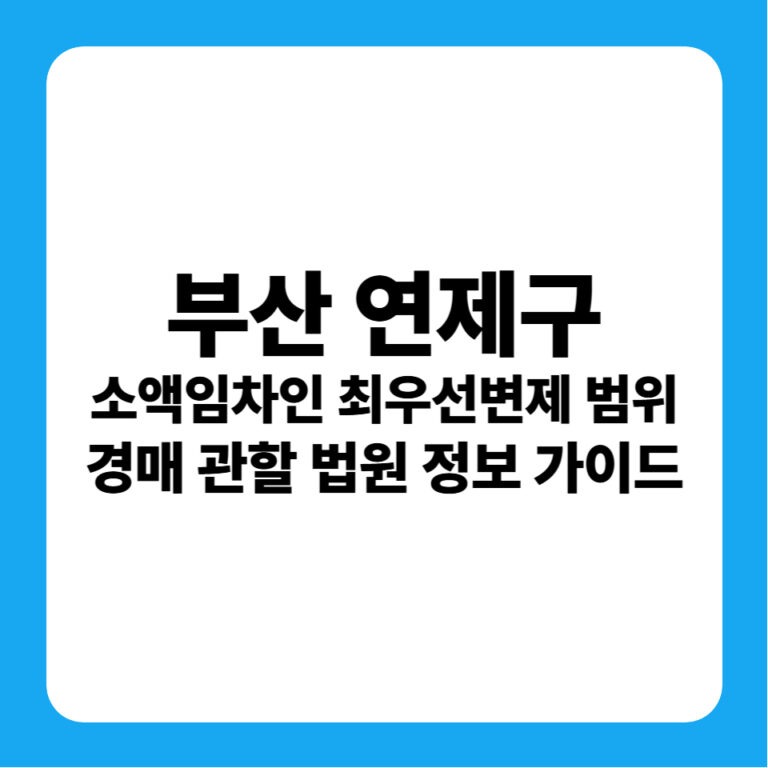 부산광역시 연제구 소액임차인 최우선변제금 범위 연혁 및 경매 실전 가이드