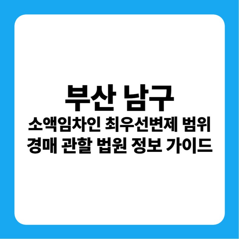 부산광역시 남구 경매 투자 필수 지식: 소액임차인 최우선변제금 연혁과 부산동부지원 입찰 실전 전략