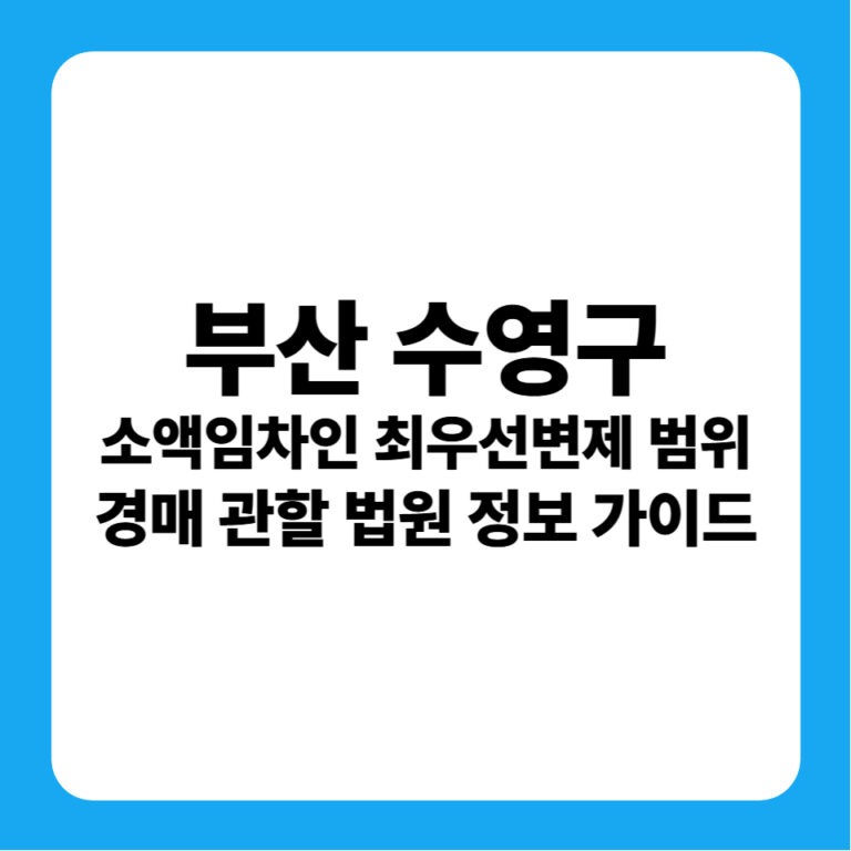 부산광역시 수영구 경매 완벽 분석: 소액임차인 최우선변제금 연혁과 부산동부지원 입찰 실전 가이드