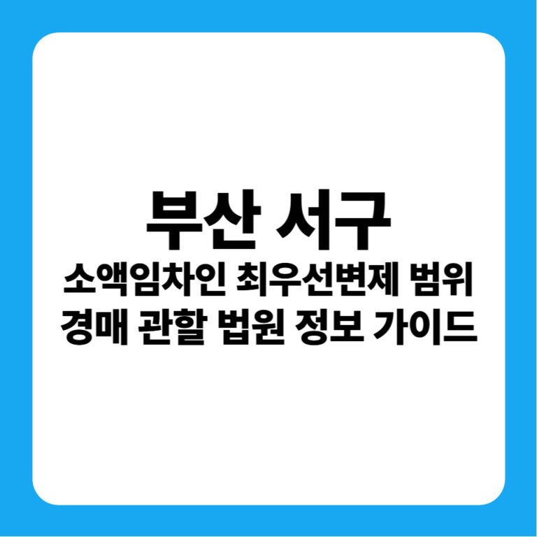 부산광역시 서구 소액보증금 최우선변제금 연혁 및 부산서부지원 경매 낙찰 금융 투자 전략