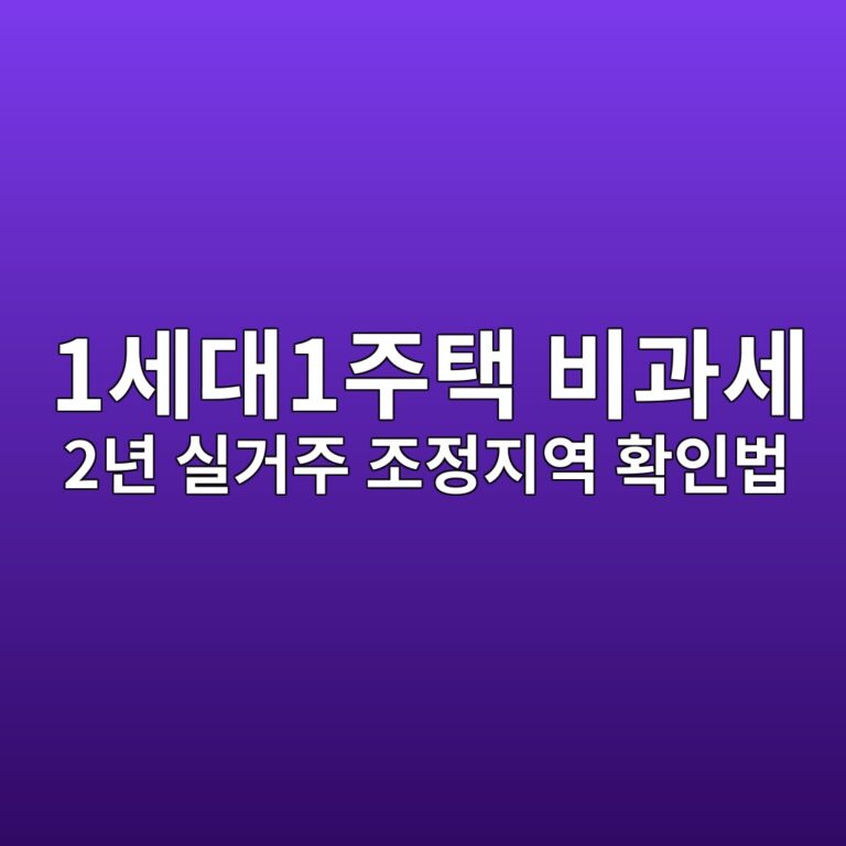 1세대 1주택 양도소득세 비과세 요건, 2년 실거주 필수인 조정지역 확인법